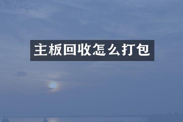 主板回收怎么打包