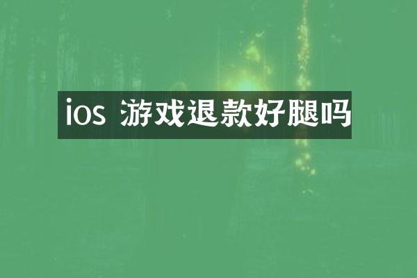 ios 游戏退款好腿吗