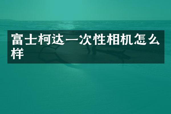 富士柯达一次性相机怎么样