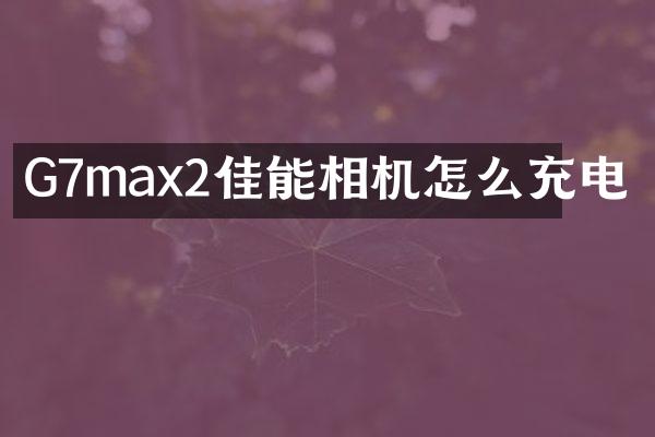 G7max2佳能相机怎么充电