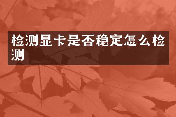 检测显卡是否稳定怎么检测