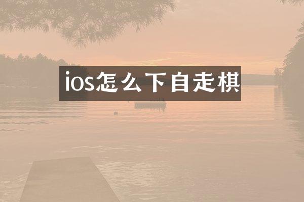 ios怎么下自走棋