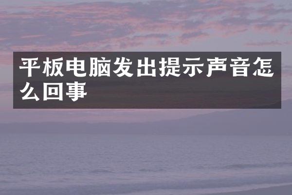 平板电脑发出提示声音怎么回事
