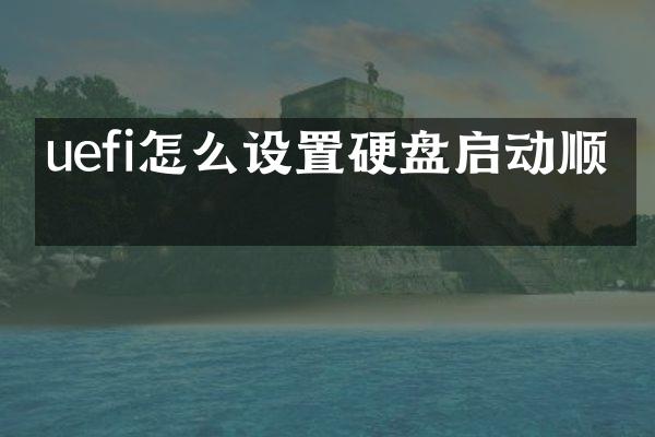 uefi怎么设置硬盘启动顺序