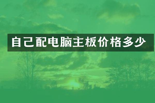 自己配电脑主板价格多少