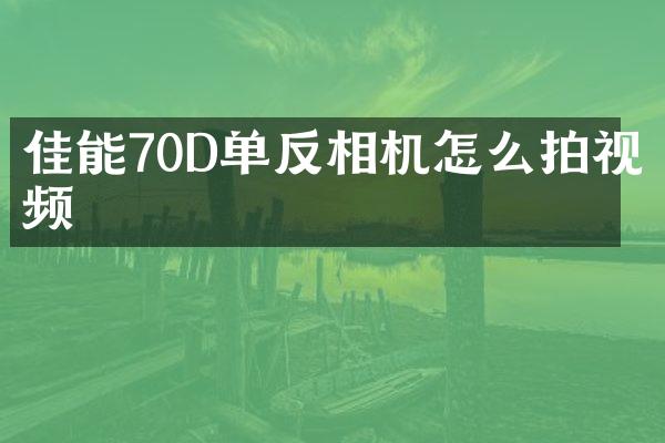 佳能70D单反相机怎么拍视频
