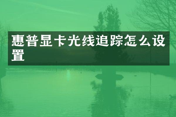 惠普显卡光线追踪怎么设置