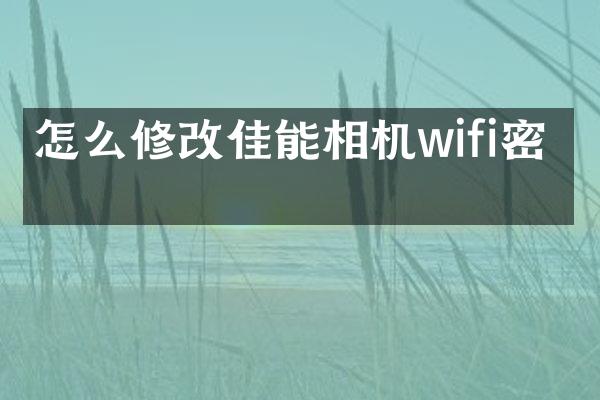 怎么修改佳能相机wifi密码
