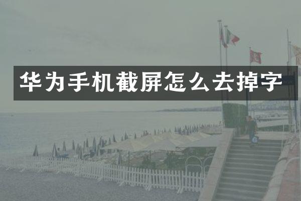 华为手机截屏怎么去掉字