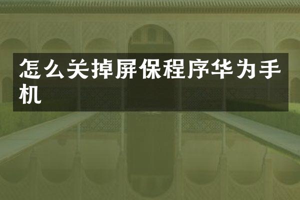 怎么关掉屏保程序华为手机