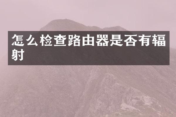 怎么检查路由器是否有辐射