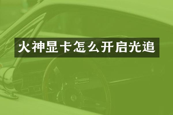 火神显卡怎么开启光追
