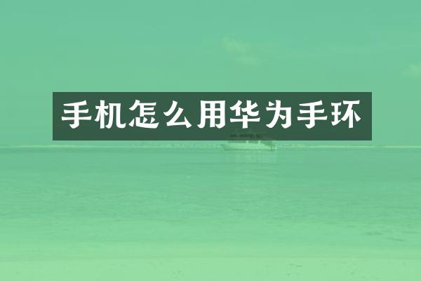 手机怎么用华为手环