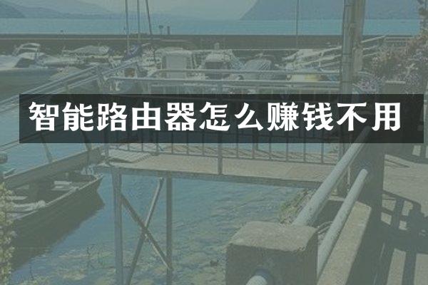 智能路由器怎么赚钱不用
