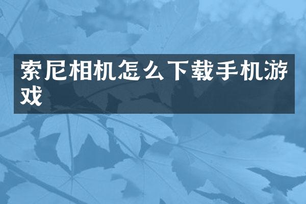 索尼相机怎么下载手机游戏