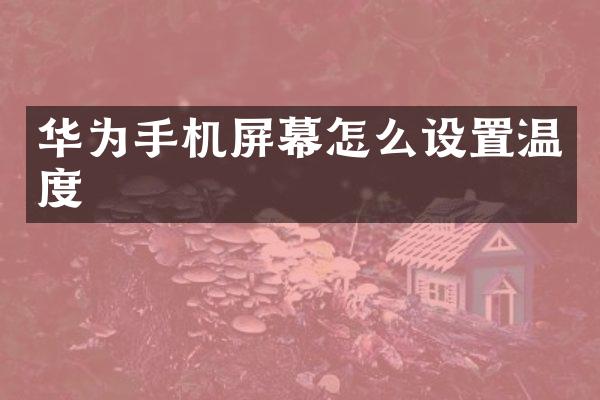 华为手机屏幕怎么设置温度