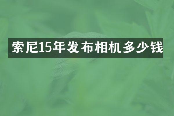 索尼15年发布相机多少钱