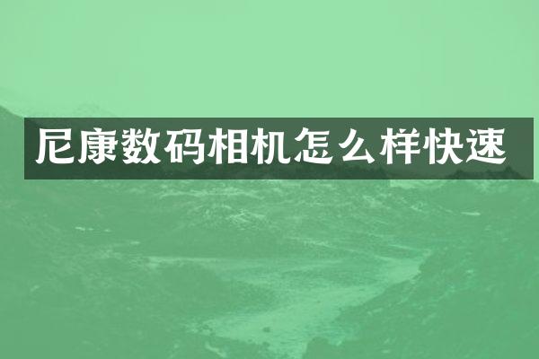尼康数码相机怎么样快速