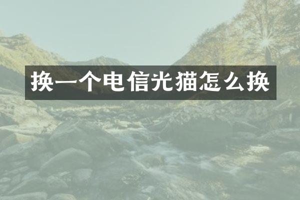 换一个电信光猫怎么换