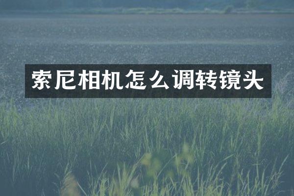 索尼相机怎么调转镜头