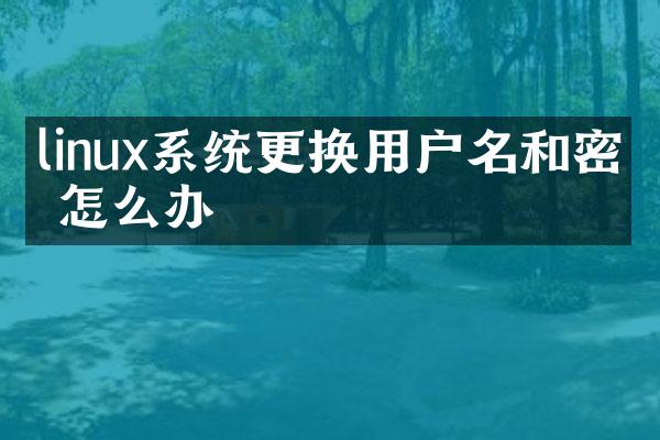linux系统更换用户名和密码怎么办