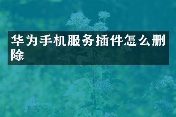 华为手机服务插件怎么删除