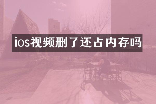 ios视频删了还占内存吗