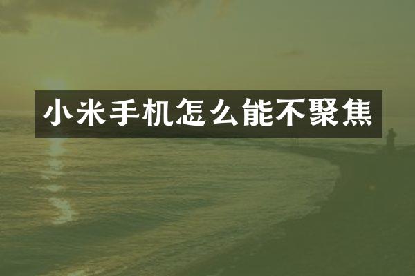 小米手机怎么能不聚焦
