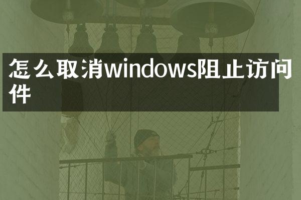 怎么取消windows阻止访问文件