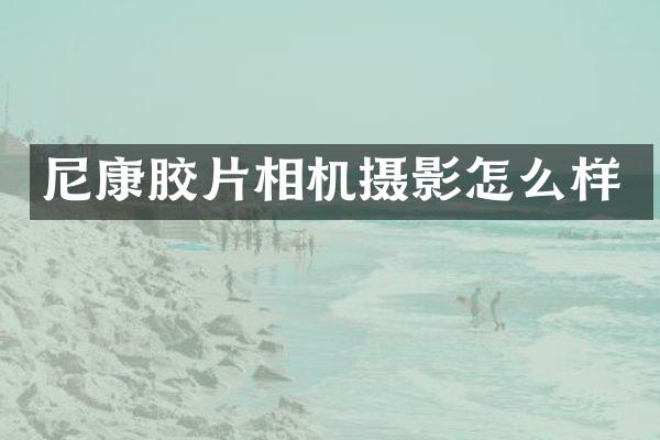 尼康胶片相机摄影怎么样