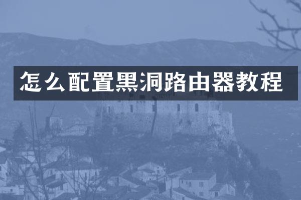怎么配置黑洞路由器教程