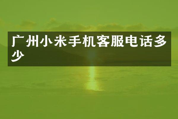 广州小米手机客服电话多少