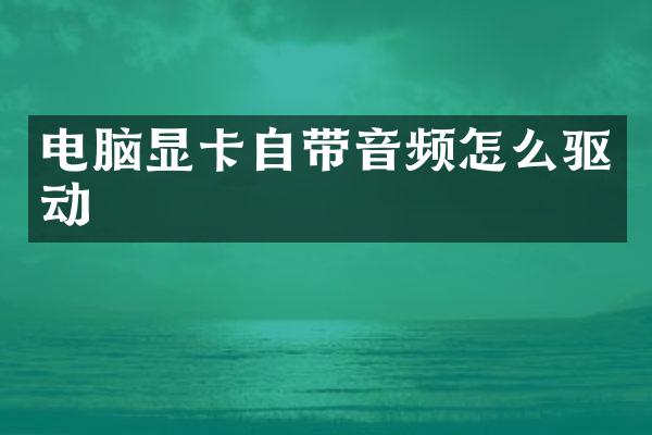 电脑显卡自带音频怎么驱动