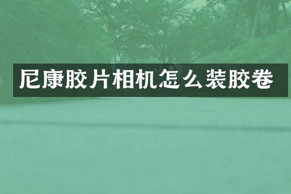 尼康胶片相机怎么装胶卷