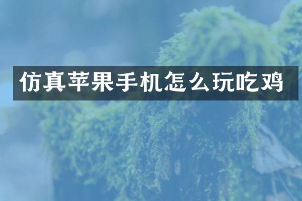 仿真苹果手机怎么玩吃鸡