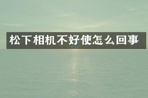 松下相机不好使怎么回事