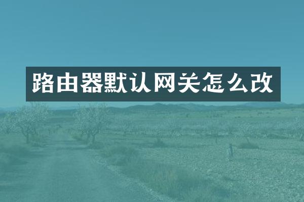 路由器默认网关怎么改