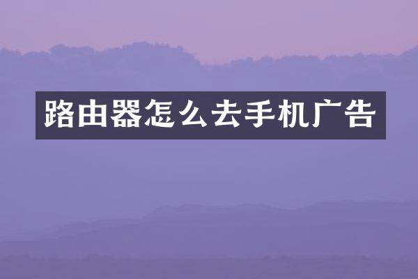 路由器怎么去手机广告