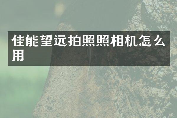 佳能望远拍照照相机怎么用