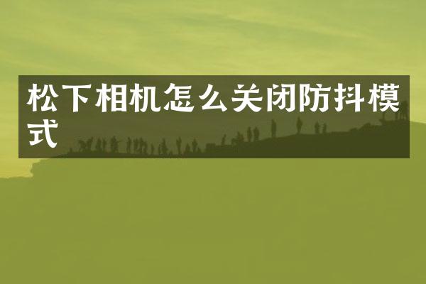 松下相机怎么关闭防抖模式