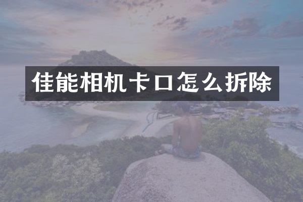 佳能相机卡口怎么拆除