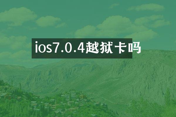 ios7.0.4越狱卡吗