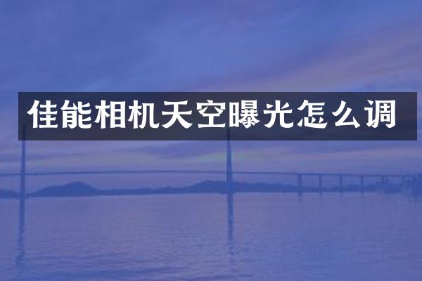 佳能相机天空曝光怎么调