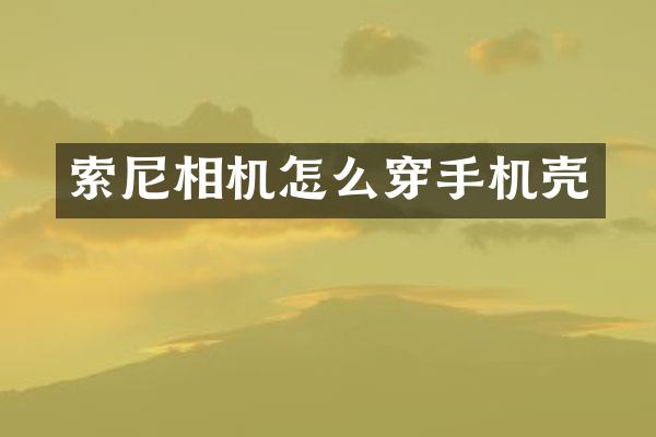 索尼相机怎么穿手机壳