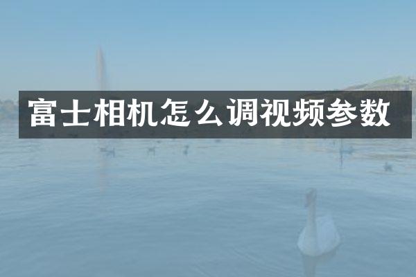富士相机怎么调视频参数