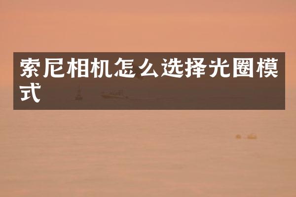 索尼相机怎么选择光圈模式