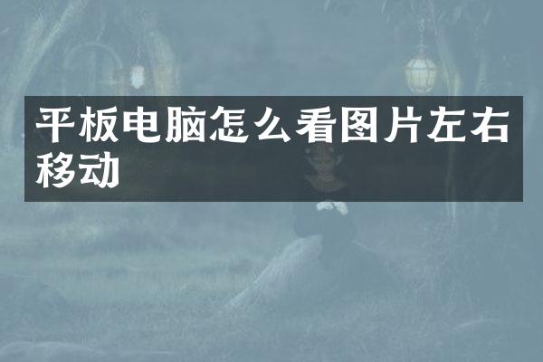平板电脑怎么看图片左右移动