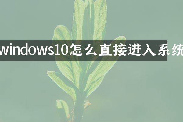 windows10怎么直接进入系统