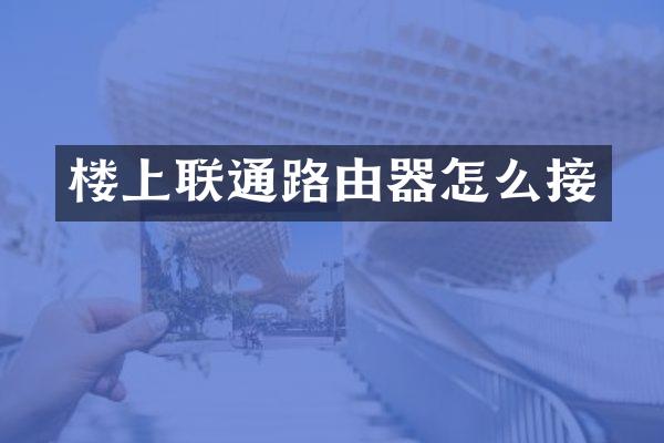 楼上联通路由器怎么接