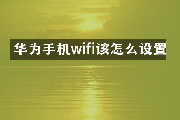 华为手机wifi该怎么设置
